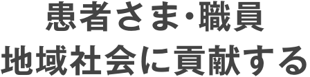 患者さま•職員•地域社会に貢献する。私たちの使命は、基本理念を忠実に実行することです。